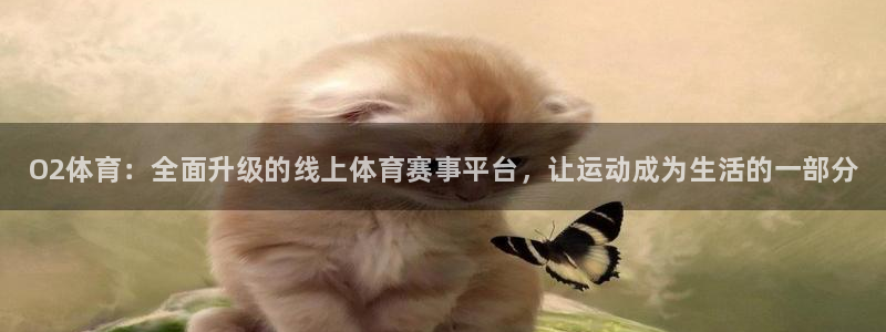 奇亿娱乐官方登录网址：O2体育：全面升级的线上体育赛事平台，